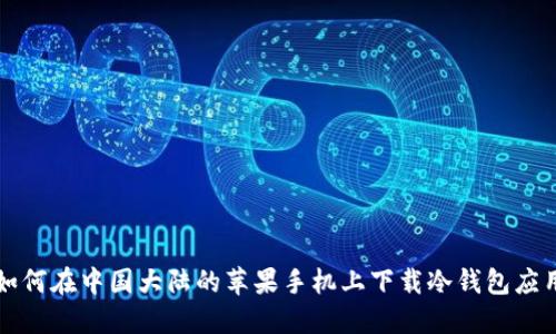 如何在中国大陆的苹果手机上下载冷钱包应用