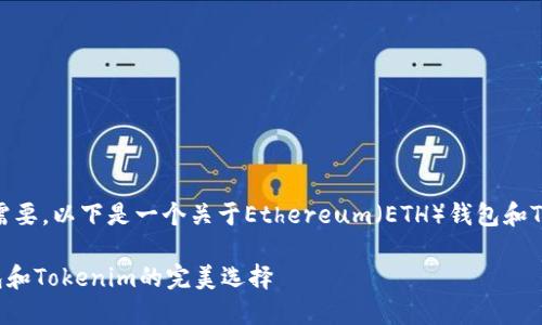为了满足和用户搜索的需要，以下是一个关于Ethereum（ETH）钱包和Tokenim的和相关关键词：

深入了解Ethereum钱包和Tokenim的完美选择