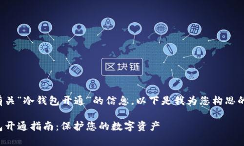 很高兴为您提供有关“冷钱包开通”的信息。以下是我为您构思的以及相关关键词：

简单易懂的冷钱包开通指南：保护您的数字资产