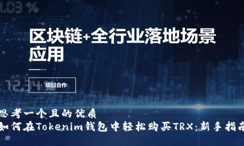 思考一个且的优质  
如何在Tokenim钱包中轻松购买TRX：新手指南