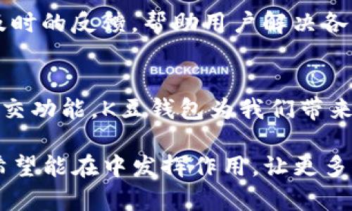 K豆钱包官方下载地址与使用指南

k豆钱包, 下载地址, 钱包使用, 在线支付/guanjianci

引言：数字钱包的魅力
在这个数字化迅速发展的时代，电子钱包已经成为我们日常生活中不可或缺的一部分，尤其是对于年轻一代而言。K豆钱包作为一种新兴的电子支付工具，以其便捷性和安全性吸引了广泛的用户群体。它不仅可以帮助我们更轻松地进行在线交易，还能够管理我们的资金，使消费变得简洁高效。

K豆钱包是什么？
K豆钱包是一款集中管理用户资金和支付需求的数字钱包。用户可以通过K豆钱包进行各种在线支付、转账、收款等操作。其安全性和便利性使得越来越多的人选择使用它来替代传统的支付方式。此外，K豆钱包也具备一定的社交功能，比如和朋友共享账单、发送红包等，增加了日常生活中的趣味性。

K豆钱包官方下载地址
要想顺利使用K豆钱包，首先需要从官方网站下载并安装它。在这里，我们为大家提供K豆钱包的官方下载地址。请确保你从官方渠道下载，以确保软件的安全性，避免因下载恶意软件而导致个人信息泄露或财产损失。一般来说，K豆钱包的官方下载地址在官方网站的主页上会有显著的链接，用户可直接点击进入下载页面。
下载步骤通常如下：
ol
    li访问K豆钱包的官方网站。/li
    li找到