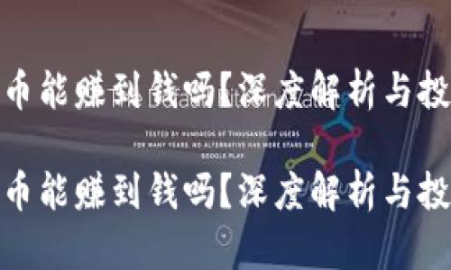 数字货币能赚到钱吗？深度解析与投资策略

数字货币能赚到钱吗？深度解析与投资策略