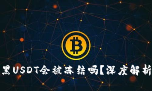 冷钱包收到黑USDT会被冻结吗？深度解析及应对策略