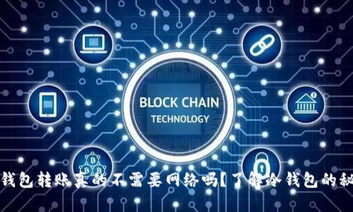 冷钱包转账真的不需要网络吗？了解冷钱包的秘密