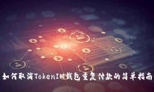 如何取消TokenIM钱包重复付款的简单指南
