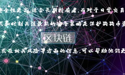 狗狗币今日最新价格行情

在数字货币的世界中，狗狗币（Dogecoin）始终是一位引人注目的角色。从一个简单的恶搞币种起步，如今已经发展成全球知名的加密货币之一。这种由“狗狗”（Doge）图片而创立的虚拟货币，不仅在流行文化中具有极大影响力，其价格波动也受到许多投资者的密切关注。在撰写本文时，最新的狗狗币价格在XXX美元左右，然而需要说明的是，加密货币的价格受市场波动影响极大，实时价格可能会有所变化。

狗狗币价格背后的因素

狗狗币的价格波动受多种因素的影响，抓住这些关键因素能够帮助我们更好地理解它的价格行为。首先，市场情绪是一个不可忽视的因素。例如，当名人或者社交媒体上的热议推动狗狗币的关注度时，其价格往往会上涨。埃隆·马斯克的推文曾多次引发狗狗币价格的大幅波动，因此投资者常常需要关注此类信息。

其次，整体加密货币市场的环境也对狗狗币的价格产生着深远的影响。通常，如果比特币和以太坊等主流货币表现良好，狗狗币很可能也会随之受益。另外，市场上的供需关系直接影响到价格。当需求高于供应，价格自然上涨；反之，则可能下跌。

如何正确投资狗狗币

对于想要投资狗狗币的新手来说，怎样才能避免踩雷？首先，充分了解狗狗币的基本知识是必不可少的。从其历史背景、市场表现到技术架构，都应该有所掌握。其次，分散投资是降低风险的有效策略。把所有的资金都投入到单一货币中，往往是在走一条危险的道路。

此外，初学者还应关注市场动态。在投资前，可定期查看相关分析文章、论坛讨论，或是加入一些专门的加密货币社群，不仅可以获取及时信息，还可以分享经验。最后，理性看待价格波动也是至关重要的，加密市场时常充满起伏，保持冷静的投资心态，才可能获得长久的回报。

狗狗币与其他加密货币的对比

狗狗币与其他加密货币相比，有着自己独特的优势和劣势。首先，狗狗币的发行总量没有上限，这意味着它不像比特币那样稀缺。虽然这可能会让人怀疑其长期的升值潜力，但同时也使得交易成本相对较低。此外，由于狗狗币的转账速度和费用也相对更低，因此在小额交易中更具优势。

然而，从投资回报率来看，狗狗币在过去几年的表现并不及比特币和以太坊等主流货币。虽然该币种会因为社交媒体的讨论而出现短期暴涨，但长期的投资价值仍然值得讨论。综上所述，投资者在选择投资狗狗币还是其他加密货币时，需综合考虑多种因素。

未来狗狗币的展望

展望未来，狗狗币可能会面临越来越多的竞争。虽然目前采用狗狗币作为支付方式的商家越来越多，但它要想长久生存，就需要持续获得更广泛的认可与应用。开发团队是否能推出动力十足的更新，实现更便捷的交易体验，将直接影响狗狗币的长远发展。同时，随着社会对加密货币技术的接受度逐渐提升，狗狗币能否在技术、应用等方面与时俱进，也将是其未来发展的关键。

常见问题一：投资狗狗币的风险是什么？

投资狗狗币的最大风险主要体现在市场的波动性。加密货币市场本身十分不稳定，任何突发的新闻、政策变动都可能导致价格的大幅波动。此外，由于狗狗币的社区主要依赖于消费者的兴趣和信任，市场情绪的变化也时常影响价格。因此，对于投资者来说，时刻关注市场动态、保持冷静、合理控制投资金额是必不可少的。

常见问题二：如何安全存储狗狗币？

安全存储狗狗币是保证资产安全的重要环节。首先，选择一个可信赖的数字货币钱包是关键。目前市场上有多种钱包选择，包括数字钱包、硬件钱包等。硬件钱包虽然相对较贵，但其安全性更高，适合长期持有者。而对于日常交易使用者，数字钱包则提供了更好的便捷性。

其次，确保钱包的私钥安全至关重要。私钥如果泄露，可能导致资产被盗，因此不应随意分享。此外，二次验证、设定强密码等方式，也能有效增加资产的安全性。总之，合理选择存储方式和时刻关注最新的安全策略是保护狗狗币资产的重要措施。

总结

狗狗币自上市以来，其吸引力从未减弱。虽然价格的波动带来了双刃剑般的影响，但它在加密货币市场中依然占据着不可替代的地位。对投资者而言，了解狗狗币的市场表现、投资方式及相关风险等方面的信息，可以帮助他们更好地在这个充满机会和挑战的市场中前行。希望通过今天的分享，能够为对狗狗币感兴趣的朋友提供一些实用的信息与见解。

狗狗币今日最新价格及投资前景分析