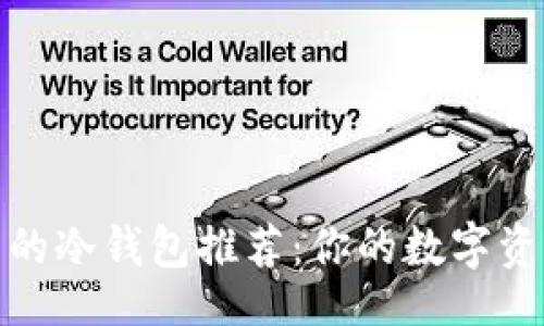 的  
最安全可靠的冷钱包推荐：你的数字资产保护秘诀