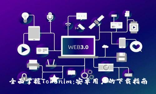 全面掌握Tokenim：安卓用户的下载指南