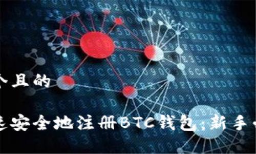 思考一个且的

如何快速安全地注册BTC钱包：新手必看指南