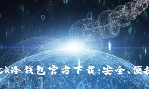 : MetaMask冷钱包官方下载：安全、便捷、用户友好