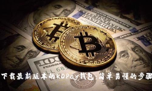 如何下载最新版本的KDPay钱包：简单易懂的步骤指南