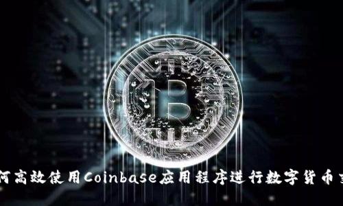 如何高效使用Coinbase应用程序进行数字货币交易