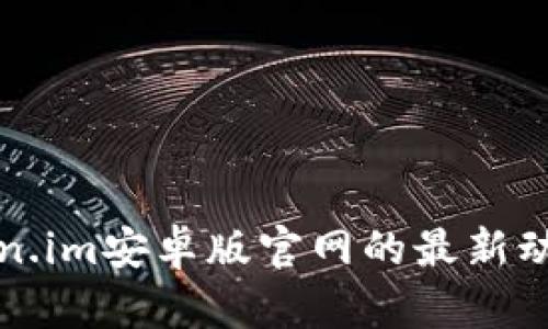 探索Token.im安卓版官网的最新动态与功能