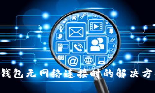 Tokenim钱包无网络连接时的解决方案与步骤