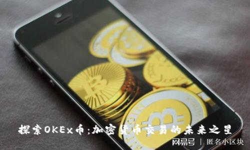探索OKEx币：加密货币交易的未来之星