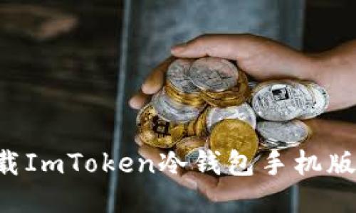 如何安全下载ImToken冷钱包手机版：一步步指南