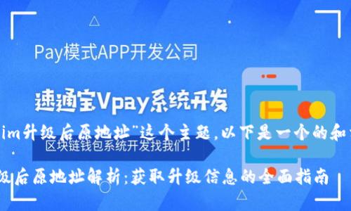 对于“tokenim升级后原地址”这个主题，以下是一个的和相关关键词。

Tokenim升级后原地址解析：获取升级信息的全面指南