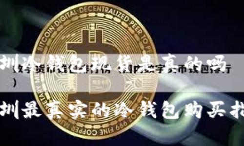 深圳冷钱包现货是真的吗

深圳最真实的冷钱包购买指南