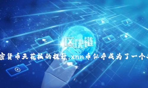 在最近的数字货币市场中，tokenim新推出的xnn币引起了众多投资者的关注。随着加密货币天花板的提升，xnn币似乎成为了一个备受期待的新面孔。本文将深入探讨xnn币的特性、潜力以及用户可能关心的相关问题。

探秘xnn币：tokenim最新数字货币的独特魅力与投资潜力