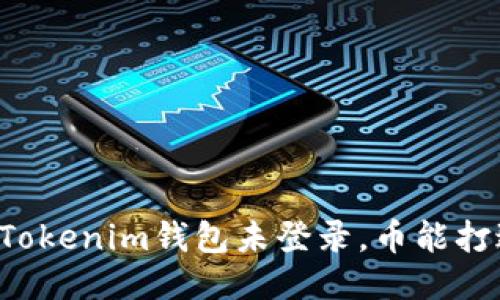 ### Tokenim钱包未登录,币能打过来吗?
