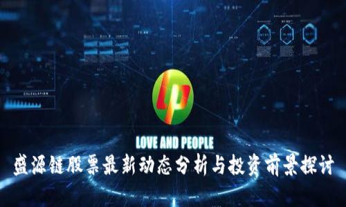 盛源链股票最新动态分析与投资前景探讨