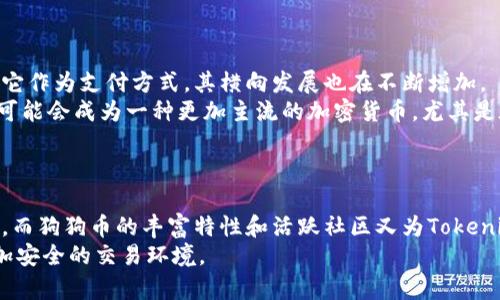 关于狗狗币（Dogecoin）是否能提到 Tokenim 这个话题，首先我们要对这两个概念有一个清晰的理解，以及它们在加密货币世界中的关系。

狗狗币（Dogecoin）是什么？
狗狗币最早是作为一种轻松的加密货币而创建的，旨在取代比特币的严肃形象。它源于网络一张流行的