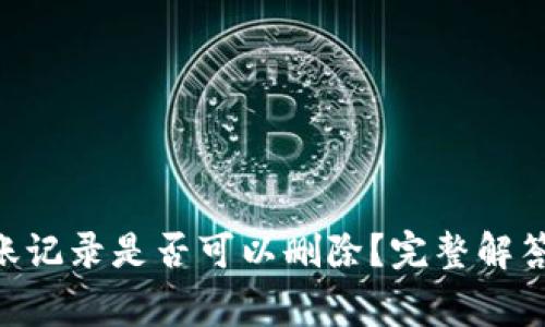 Tokenim转账记录是否可以删除？完整解答与注意事项
