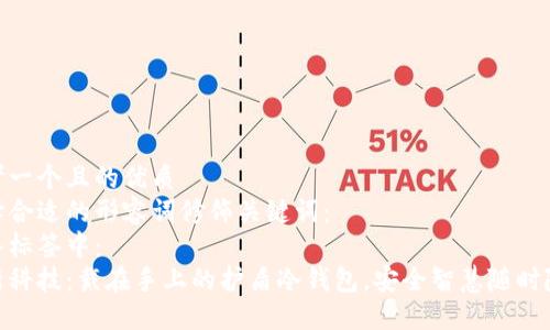 思考一个且的优质  
选择合适的形容词修饰关键词：  
放入标签中：  
创新科技：戴在手上的护盾冷钱包，安全智慧随时随地