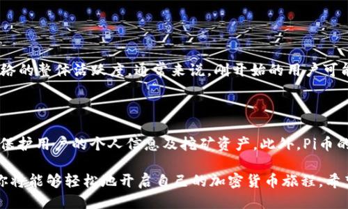 挖掘未来：下载最新版本的Pi币挖矿APP

在科技飞速发展的今天，比特币、以太坊等加密货币早已不再是少数人的专属，而Pi币作为一种新兴的加密货币，越来越受到普通人们的关注。它的最大特点是允许用户在手机上通过挖矿方式获得币。这不仅使得挖矿变得更加简单，还让更多人能够轻松参与到加密货币的世界里。

那么，如何高效地挖掘Pi币呢？这就需要你下载最新版本的Pi币挖矿APP。接下来，我们一起来探讨一下这个话题，确保你在这一过程中不吃亏，获取更多的Pi币。

关键字：Pi币, 挖矿APP, 最新版本, 加密货币/guanjianci

为何选择Pi币挖矿APP？

Pi币的一个主要吸引力在于其挖矿方式的便捷性。与传统的挖矿需要高性能的设备和复杂的操作流程不同，Pi币的挖矿可以通过手机APP进行，这意味着无论你身在何处，都可以轻松挖到Pi币。此外，Pi币的挖矿是基于社区的，每个人的参与都技巧性地为网络的安全性和稳定性进行了贡献。

在你决定挖矿前，下载最新版本的APP是非常重要的。因为新版本通常包含安全修复、性能和新的功能，确保你以最好的状态参与挖矿。这不仅关系到你挖到的币数量，也直接影响到你的个人信息安全。

如何下载Pi币挖矿APP的最新版本？

下载Pi币挖矿APP的最新版本非常简单。你可以通过以下几种方式进行操作：

ol
    li应用商店下载：对于Android用户，可以在Google Play商店中搜索“Pi Network”进行下载；而对于iOS用户，可以在App Store中搜索同样的关键词。/li
    li官方网站：你也可以访问Pi Network的官方网站，通过提供的下载链接获取最新的APP版本。这样，你可以确保下载到的是官方版本，避免遭遇到虚假APP的风险。/li
    li查看社区推荐：在一些加密货币论坛或者社交媒体上，用户经常会分享关于APP下载的最新信息与攻略，这也是获取信息的好途径。/li
/ol

如何顺利进行Pi币挖矿？

下载完最新版本的APP后，你需要完成一些简单的注册步骤。这通常包括输入你的手机号、创建一个登录密码等。成功注册后，第一次进入APP时，你会被问到一些有关挖矿的基本知识。这个环节是为了确保每个用户都对挖矿过程有一定的理解。

接下来，你就可以开始挖矿了。打开APP后，看到一个“开始挖矿”的按钮，记得每天定时打开APP进行挖矿，虽然这并不需要你消耗过多的时间，但是定期操作能有效提升你的挖矿效率。

常见问题与答疑

h41. 从挖矿中我能获得多少Pi币？/h4

这是许多新用户最关心的问题。实际上，挖掘Pi币的收益与多种因素有关，比如你每天的挖矿时间、参与的用户数量以及网络的整体活跃度。通常来说，刚开始的用户可能挖掘的币数相对较少，但随着你的挖矿经验以及网络的不断壮大，后期的收益会逐渐增加。

h42. Pi币的安全性如何？/h4

安全性无疑是每一个数字资产参与者都应该关心的问题。Pi币的开发团队非常重视用户的安全性，APP采用了多种措施来保护用户的个人信息及挖矿资产。此外，Pi币的独特挖矿模式降低了恶意攻击的可能性。如果你定期更新APP并使用强密码，那么你的账户安全性将会大幅提升。

在数字货币日益普及的今天，挖矿Pi币不仅仅是一项投资，更是一种参与未来科技的方式。通过了解和使用Pi币挖矿APP，你将能够轻松地开启自己的加密货币旅程。希望通过这篇文章能帮助你顺利入门，早日开启赚取Pi币的乐趣！