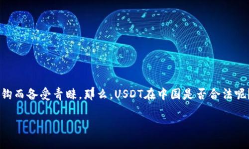 USDT币在中国的合法性探讨

近年来，加密货币的快速发展吸引了全球各国的关注，其中USDT（泰达币）作为一种稳定币，因其与美元挂钩而备受青睐。那么，USDT在中国是否合法呢？这不仅涉及到法律法规的问题，也反映了中国对加密货币的态度，以及广大投资者所面临的机遇与挑战。

USDT在中国的合法性解析：投资者必看的全面指南