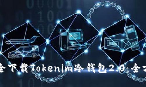 如何安全下载Tokenim冷钱包2.0：全方位指南