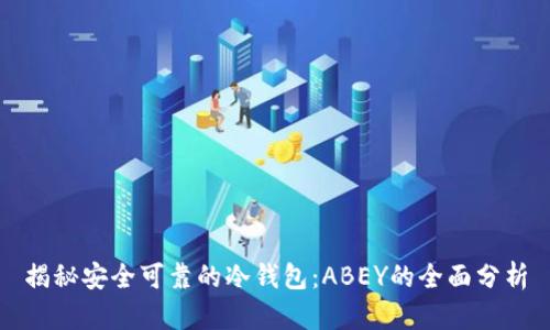 揭秘安全可靠的冷钱包：ABEY的全面分析