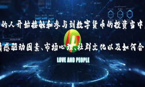 币币情是当前数字货币世界中一个独特的概念，它指的是人们对于各类加密货币的情感、投资态度和经济行为的结合。伴随着区块链技术的快速发展，越来越多的人开始接触和参与到数字货币的投资当中，这不仅仅是一个单纯的经济行为，更是某种情感的体现。在这个看似冷冰冰的市场背后，充满了人们对于未来的希望、对财富自由的渴望，甚至对新技术的向往。

在本文中，我们将详细探讨“币币情”这一概念，分析它是如何在每一个投资者的心中激荡，并影响着我们的投资决策。我们将从多个角度来解析这个现象，包括情感驱动因素、市场心理、社群文化以及如何合理处理这些情感，从而在这个复杂的市场中找到自己的立足之地。

如何理解“币币情”？探索数字货币背后的情感与投资心理