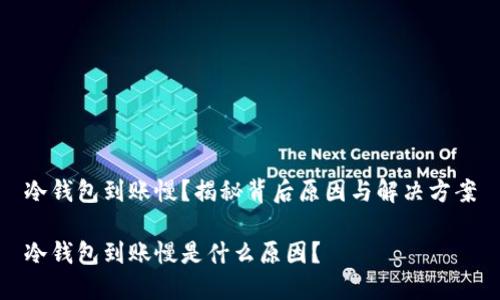 冷钱包到账慢？揭秘背后原因与解决方案

冷钱包到账慢是什么原因？