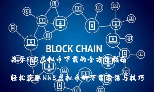 关于hh5虚拟币下载的全方位指南

轻松获取HH5虚拟币的下载方法与技巧