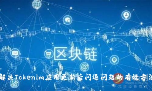 解决Tokenim应用更新后闪退问题的有效方法