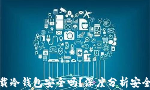
安卓机下载冷钱包安全吗？深度分析安全性与选择