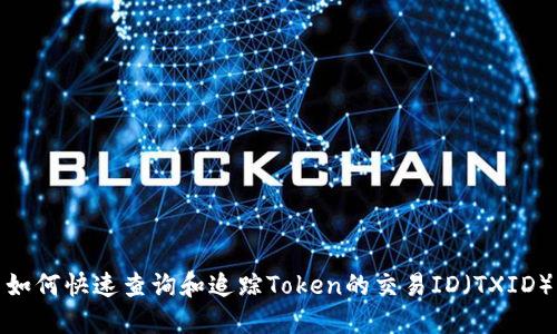 如何快速查询和追踪Token的交易ID（TXID）