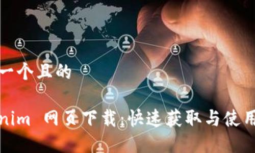 思考一个且的

Tokenim 网页下载：快速获取与使用指南