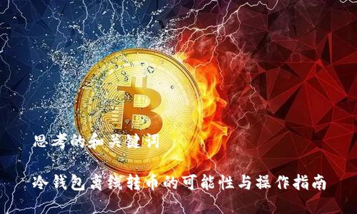 思考的和关键词

冷钱包离线转币的可能性与操作指南