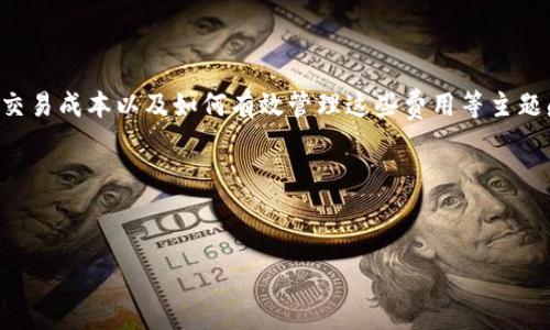 思考用户搜索意图

用户在寻找与“tokenim 矿工费0.004”相关的信息时，可能对加密货币、矿工费用、交易成本以及如何有效管理这些费用等主题感兴趣。因此，提供一个和相关关键词将有助于吸引更多的流量，并满足用户的需求。

和关键词


如何管理Tokenim矿工费0.004，降低交易成本的有效策略