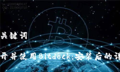 思考和关键词

如何打开并使用Bitdock：安装后的详细指南