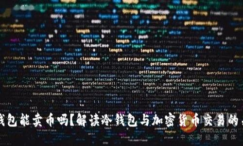 冷钱包能卖币吗？解读冷钱包与加密货币交易的关系