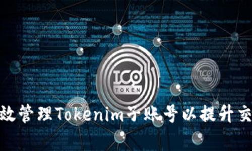 如何有效管理Tokenim子账号以提升交易体验