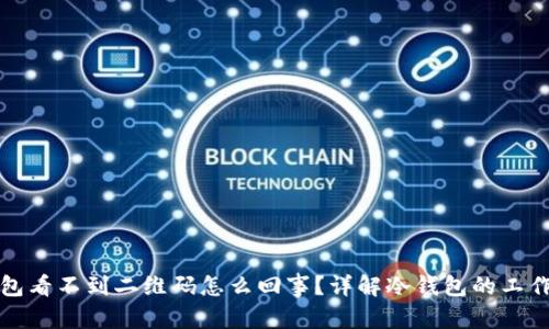 内容
冷钱包看不到二维码怎么回事？详解冷钱包的工作原理