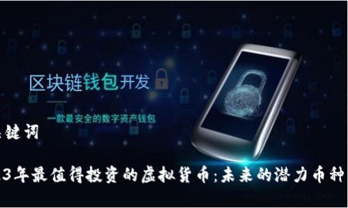 和关键词

2023年最值得投资的虚拟货币：未来的潜力币种分析