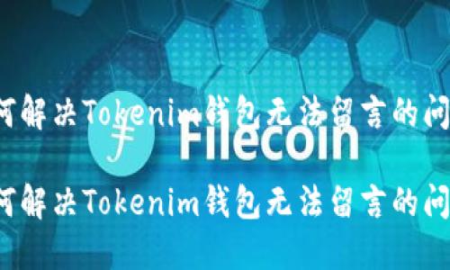 如何解决Tokenim钱包无法留言的问题？

如何解决Tokenim钱包无法留言的问题？