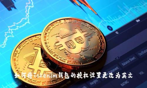 如何将Tokenim钱包的授权设置更改为英文