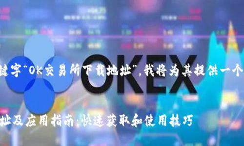 为了您提到的关键字“OK交易所下载地址”，我将为其提供一个的及相关关键词。


OK交易所下载地址及应用指南：快速获取和使用技巧