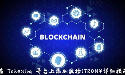 
在 Tokenim 平台上添加波场（TRON）详细指南